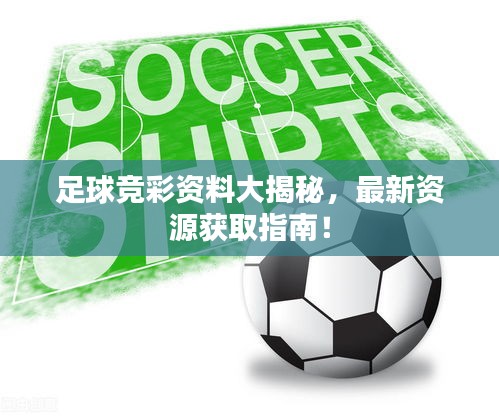 足球競彩資料大揭秘，最新資源獲取指南！