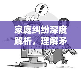 家庭糾紛深度解析，理解矛盾，尋找解決之道