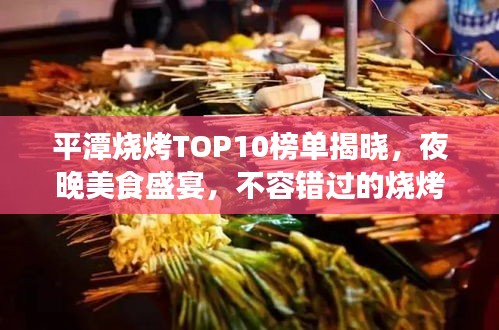 平潭燒烤TOP10榜單揭曉，夜晚美食盛宴，不容錯(cuò)過的燒烤盛宴