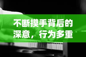 不斷摸手背后的深意，行為多重解讀揭秘