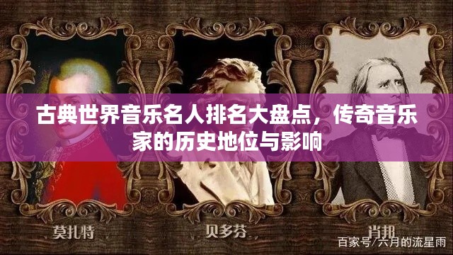 古典世界音樂(lè)名人排名大盤點(diǎn)，傳奇音樂(lè)家的歷史地位與影響