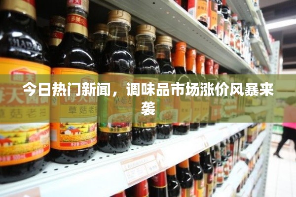 今日熱門新聞，調(diào)味品市場(chǎng)漲價(jià)風(fēng)暴來襲