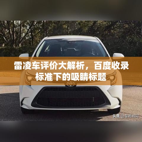 雷凌車評(píng)價(jià)大解析，百度收錄標(biāo)準(zhǔn)下的吸睛標(biāo)題