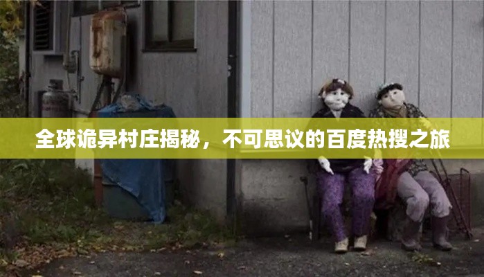 全球詭異村莊揭秘，不可思議的百度熱搜之旅