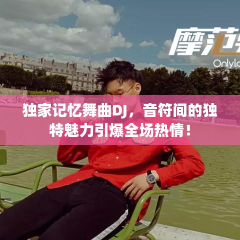 獨(dú)家記憶舞曲DJ，音符間的獨(dú)特魅力引爆全場(chǎng)熱情！