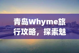 青島Whyme旅行攻略，探索魅力海濱城市
