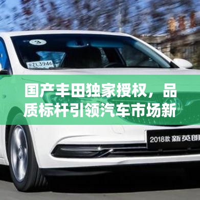 國產(chǎn)豐田獨家授權，品質(zhì)標桿引領汽車市場新潮流趨勢